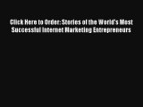 Click Here to Order: Stories of the World's Most Successful Internet Marketing Entrepreneurs