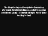 The Binge Eating and Compulsive Overeating Workbook: An Integrated Approach to Overcoming Disordered