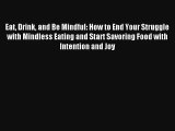 Eat Drink and Be Mindful: How to End Your Struggle with Mindless Eating and Start Savoring