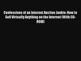 Confessions of an Internet Auction Junkie: How to Sell Virtually Anything on the Internet (With