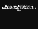 Sticks and Stones: How Digital Business Reputations Are Created Over Time and Lost in a Click