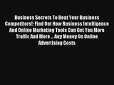 Business Secrets To Beat Your Business Competitors!: Find Out How Business Intelligence And