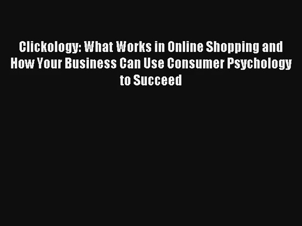 Clickology: What Works in Online Shopping and How Your Business Can Use Consumer Psychology