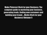 Make Pinterest Work for your Business: The complete guide to marketing your business generating