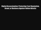 Digital Assassination: Protecting Your Reputation Brand or Business Against Online Attacks
