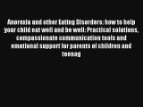 Anorexia and other Eating Disorders: how to help your child eat well and be well: Practical