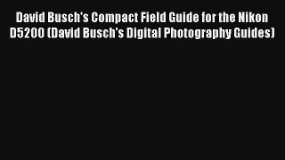 David Busch's Compact Field Guide for the Nikon D5200 (David Busch's Digital Photography Guides)