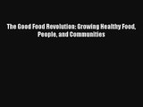 The Good Food Revolution: Growing Healthy Food People and Communities Download Book Free