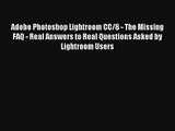 Adobe Photoshop Lightroom CC/6 - The Missing FAQ - Real Answers to Real Questions Asked by