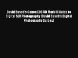 David Busch's Canon EOS 5D Mark III Guide to Digital SLR Photography (David Busch's Digital