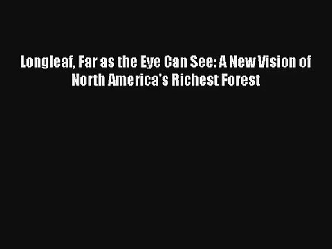 Longleaf Far as the Eye Can See: A New Vision of North America's Richest Forest