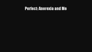 Perfect: Anorexia and Me Book Download Free