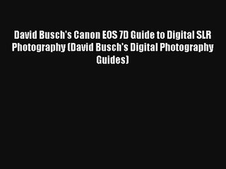 David Busch's Canon EOS 7D Guide to Digital SLR Photography (David Busch's Digital Photography