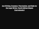 Just Writing Grammar Punctuation and Style for the Legal Writer Fourth Edition (Aspen Coursebooks)