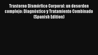 Read Trastorno Dismórfico Corporal: un desorden complejo: Diagnóstico y Tratamiento Combinado