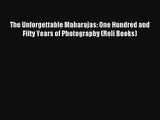 The Unforgettable Maharajas: One Hundred and Fifty Years of Photography (Roli Books) Read Online