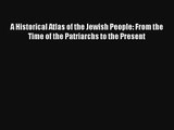 A Historical Atlas of the Jewish People: From the Time of the Patriarchs to the Present Read