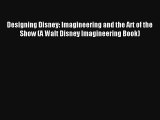 Designing Disney: Imagineering and the Art of the Show (A Walt Disney Imagineering Book) Read