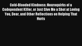 Read Cold-Blooded Kindness: Neuroquirks of a Codependent Killer or Just Give Me a Shot at Loving