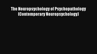 Read The Neuropsychology of Psychopathology (Contemporary Neuropsychology) Ebook Download