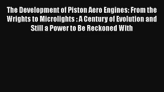 The Development of Piston Aero Engines: From the Wrights to Microlights : A Century of Evolution
