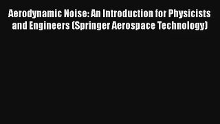 Aerodynamic Noise: An Introduction for Physicists and Engineers (Springer Aerospace Technology)