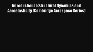 Introduction to Structural Dynamics and Aeroelasticity (Cambridge Aerospace Series) Download