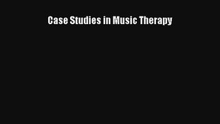 Read Case Studies in Music Therapy Ebook Online