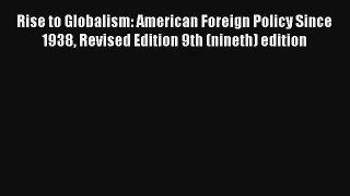Read Rise to Globalism: American Foreign Policy Since 1938 Revised Edition 9th (nineth) edition