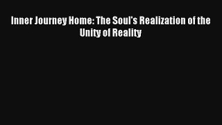 Read Inner Journey Home: The Soul's Realization of the Unity of Reality Ebook Free