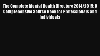 Read The Complete Mental Health Directory 2014/2015: A Comprehensive Source Book for Professionals