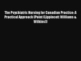 Read The Psychiatric Nursing for Canadian Practice: A Practical Approach (Point (Lippincott