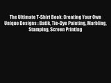 The Ultimate T-Shirt Book: Creating Your Own Unique Designs : Batik Tie-Dye Painting Marbling