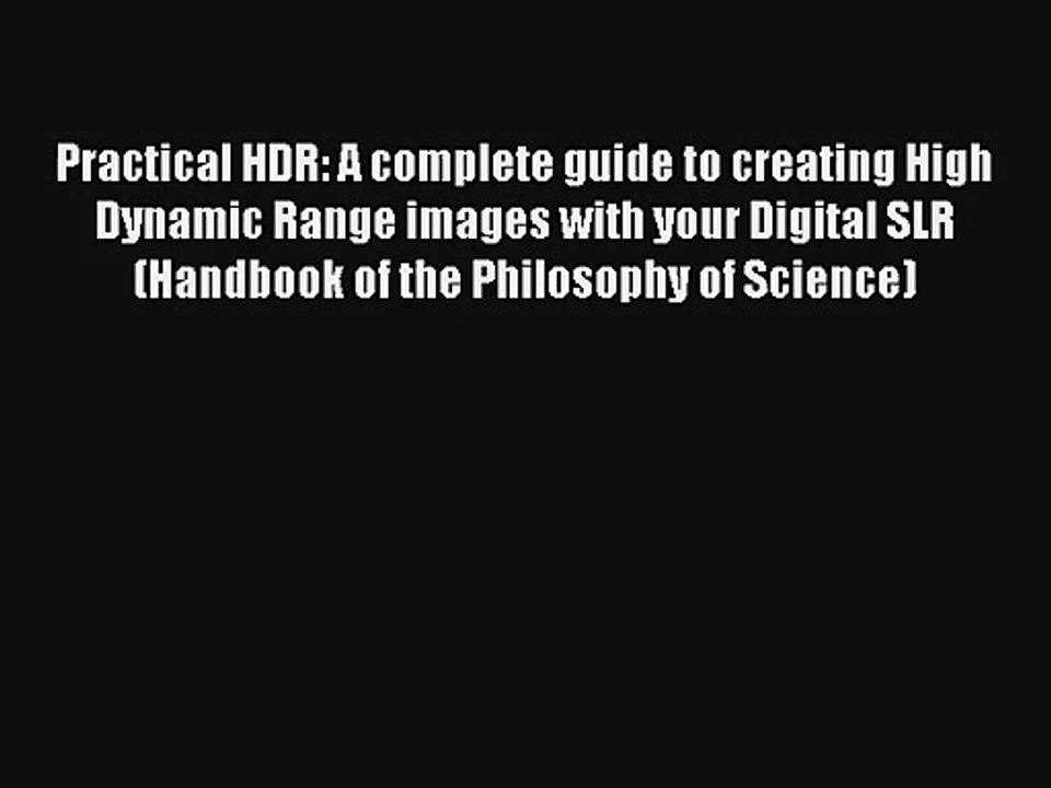 Practical HDR: A complete guide to creating High Dynamic Range images with your Digital SLR