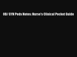 Read OB/ GYN Peds Notes: Nurse's Clinical Pocket Guide PDF Online