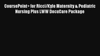 Read CoursePoint+ for Ricci/Kyle Maternity & Pediatric Nursing Plus LWW DocuCare Package Ebook