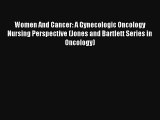 Read Women And Cancer: A Gynecologic Oncology Nursing Perspective (Jones and Bartlett Series