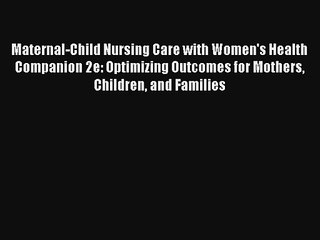 Read Maternal-Child Nursing Care with Women's Health Companion 2e: Optimizing Outcomes for