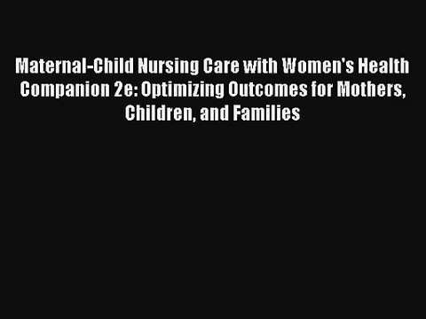 Read Maternal-Child Nursing Care with Women's Health Companion 2e: Optimizing Outcomes for