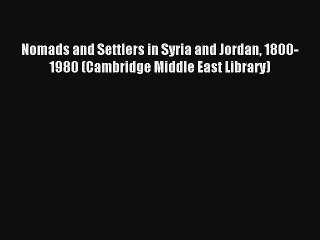 Nomads and Settlers in Syria and Jordan 1800-1980 (Cambridge Middle East Library) Download