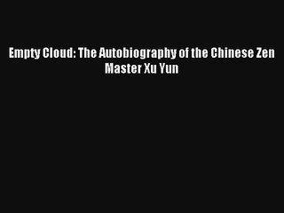 Empty Cloud: The Autobiography of the Chinese Zen Master Xu Yun Download Free