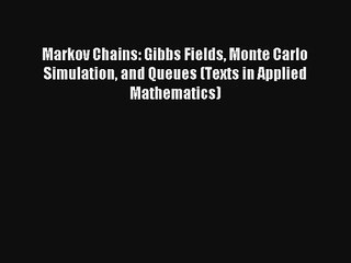 Markov Chains: Gibbs Fields Monte Carlo Simulation and Queues (Texts in Applied Mathematics)