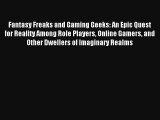 Fantasy Freaks and Gaming Geeks: An Epic Quest for Reality Among Role Players Online Gamers