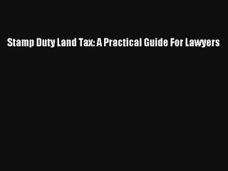 Stamp Duty Land Tax: A Practical Guide For Lawyers Read Online Free