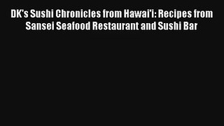 DK's Sushi Chronicles from Hawai'i: Recipes from Sansei Seafood Restaurant and Sushi Bar Download