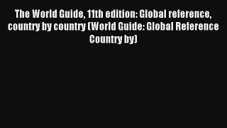 The World Guide 11th edition: Global reference country by country (World Guide: Global Reference