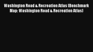Washington Road & Recreation Atlas (Benchmark Map: Washington Road & Recreation Atlas) Book