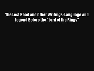 The Lost Road and Other Writings: Language and Legend Before the Lord of the Rings Read PDF