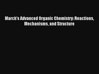 March's Advanced Organic Chemistry: Reactions Mechanisms and Structure Read Download Free