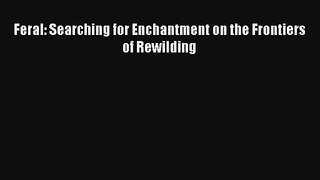 Feral: Searching for Enchantment on the Frontiers of Rewilding Read Download Free